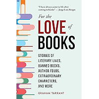 For the Love of Books: Stories of Literary Lives, Banned Books, Author Feuds, Extraordinary Characters, and More book cover