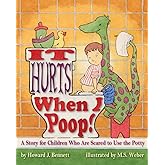 It Hurts When I Poop!: A Story for Children Who Are Scared to Use the Potty
