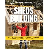 Sheds Building For Beginners : Tips & Techniques You Need To Laern & Master The Art Of Building Sheds