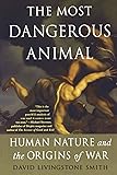 The Most Dangerous Animal: Human Nature and the Origins of War