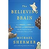 The Believing Brain: From Ghosts and Gods to Politics and Conspiracies---How We Construct Beliefs and Reinforce Them as Truth