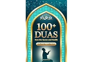 100+ Duas from the Quran and Hadith: A Guide to Supplication Prayer in Islam, from The Holy Qur'an & Sunnah: Islamic Dua Book
