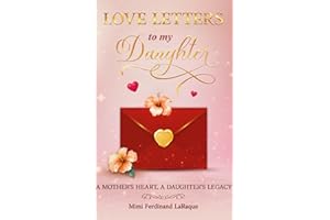 Love Letters to My Daughter: A Mother’s Heart, A Daughter’s Legacy