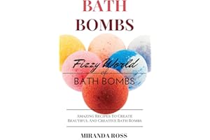 Bath Bombs: Fizzy World Of Bath Bombs, Amazing Recipes To Create Beautiful And Creative Bath Bombs (Homemade Beauty Products)