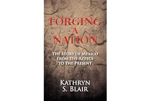 Forging A Nation: The Story of Mexico From the Aztecs to the Present