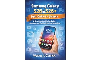 Samsung Galaxy S26 & S26+ User guide for Seniors: A Clear Manual to Help You Set Up, Personalize, and Confidently Use Your Sm