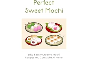 Perfect Sweet Mochi: Easy & Tasty Creative Mochi Recipes You Can Make At Home