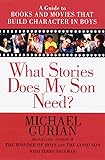 What Stories Does My Son Need? A Guide to Books and Movies that Build Character in Boys