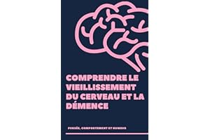 COMPRENDRE LE VIEILLISSEMENT DU CERVEAU ET LA DÉMENCE: PENSÉE, COMPORTEMENT ET HUMEUR (French Edition)