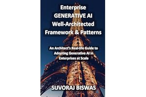 Enterprise GENERATIVE AI Well Architected Framework & Patterns: An Architect’s Real-life Guide to Adopting Generative AI in E