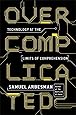 Overcomplicated: Technology at the Limits of Comprehension
