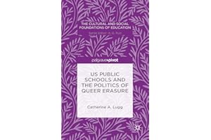 US Public Schools and the Politics of Queer Erasure (The Cultural and Social Foundations of Education)