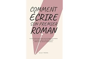 Comment écrire son premier roman: Guide étape par étape pour écrire un roman et aller au bout de son projet, même sans idée n