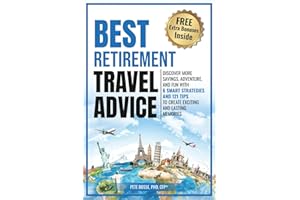 Best Retirement Travel Advice: DISCOVER MORE SAVINGS, ADVENTURE, AND FUN WITH 6 SMART STRATEGIES AND 121 TIPS TO CREATE EXCITING AND LASTING MEMORIES