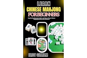 LEARN CHINESE MAHJONG FOR BEGINNERS: Step-by-Step Strategies, Rules, and Tips to Master Chinese Mahjong and Play with Confide