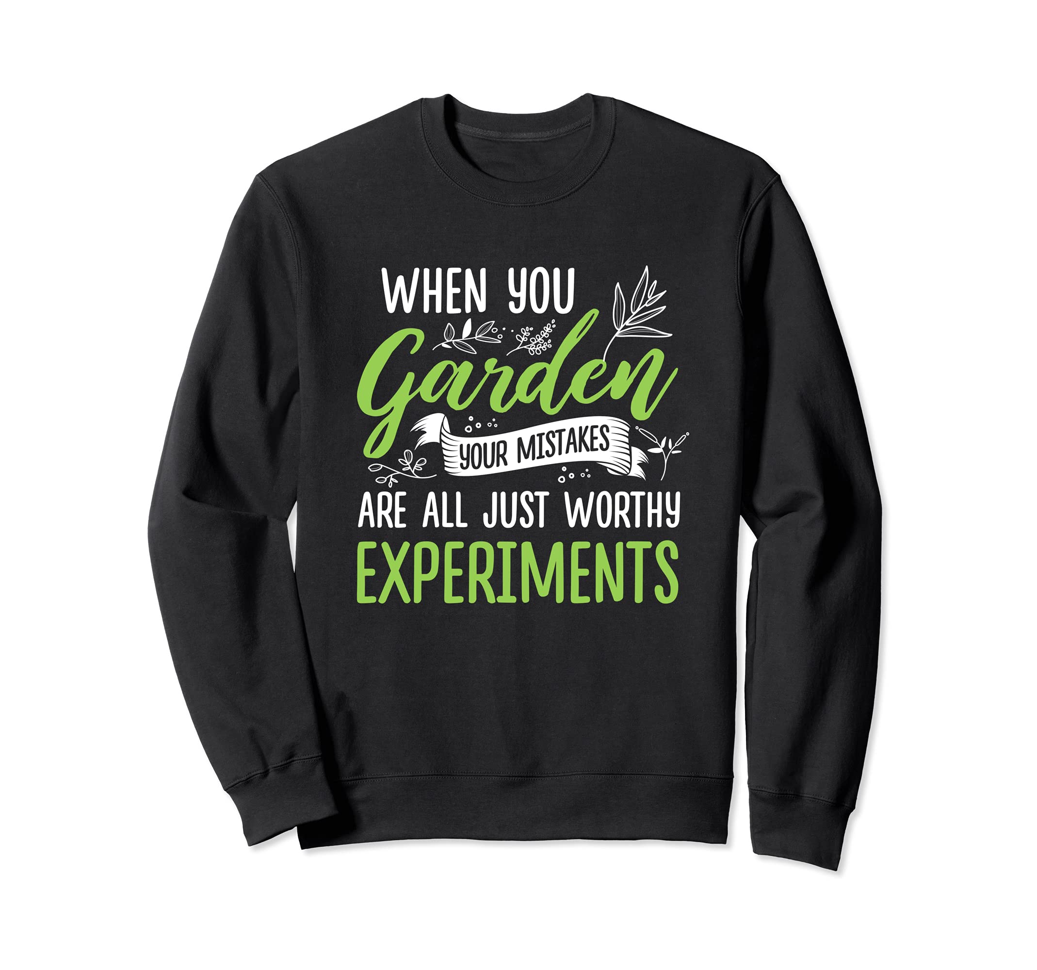 Gardener When You Garden Your Mistakes Are All Just Worthy Sweatshirt