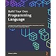 Build Your Own Programming Language: A programmer's guide to designing ...