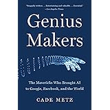 Genius Makers: The Mavericks Who Brought AI to Google, Facebook, and the World