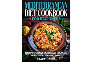 Mediterranean Diet Cookbook for Beginners: The Complete Guide with 1000 Days of Quick & Easy Recipes in Alphabetic Order with a 7-Day Flexible Meal Plan for a Healthier Lifestyle