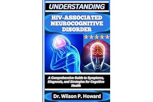 UNDERSTANDING HIV-ASSOCIATED NEUROCOGNITIVE DISORDER: A Comprehensive Guide to Symptoms, Diagnosis, and Strategies for Cognit