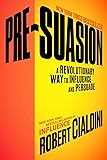 Pre-Suasion: A Revolutionary Way to Influence and Persuade
