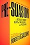 Pre-Suasion: A Revolutionary Way to Influence and Persuade