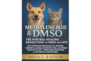 Methylene Blue & DMSO: The Natural Healing Revolution for Dogs and Cats: Vet-Approved Protocols to Reverse Chronic Illness, Eliminate Pain, and Extend ... Solutions for Arthritis & Infections.