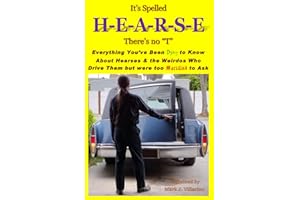 It's Spelled H-E-A-R-S-E, There's no "T": Everything You’ve Been Dying to Know About Hearses & the Weirdos Who Drive Them but were too Mortified to Ask