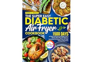 The Super Easy Diabetic Air Fryer Cookbook: 1500 Days of Quick and Savory Delights with a 28-Day Meal Plan for Wellness Enthu