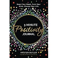 3 Minute Positivity Journal: Boost Your Mood. Train Your Mind. Change Your Life.