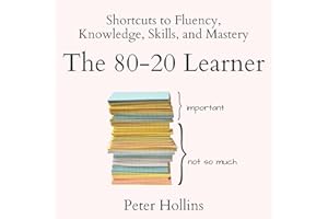 The 80-20 Learner: Shortcuts to Fluency, Knowledge, Skills, and Mastery (Learning How to Learn, Book 24)