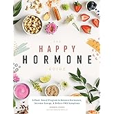 The Happy Hormone Guide: A Plant-based Program to Balance Hormones, & Increase Energy