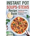Instant Pot Soups and Stews Recipe Book: Healthy and Easy Instant Pot Pressure Cooker Cookbook.