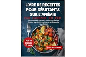 LIVRE DE RECETTES POUR DÉBUTANTS SUR L'ANÉMIE PAR CARENCE EN FER: Repas thérapeutiques pour combattre la fatigue, booster la 
