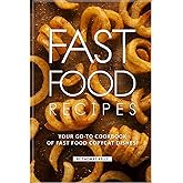 Fast Food Recipes: Your Go-to Cookbook of Fast Food Copycat Dishes!