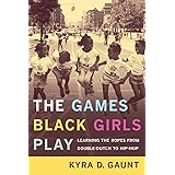 The Games Black Girls Play: Learning the Ropes from Double-Dutch to Hip-Hop