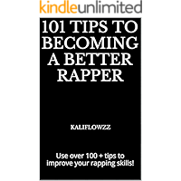 101 Tips to Becoming a Better Rapper: Use over 100 + tips to improve your rapping skills! (Freestyle Rap Guide) book cover