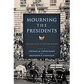 Mourning the Presidents: Loss and Legacy in American Culture (Miller Center Studies on the Presidency)