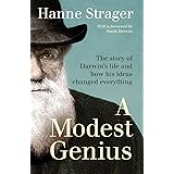 A Modest Genius: The story of Darwin's Life and how his ideas changed everything