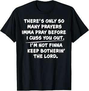 There's Only So Many Prayers Imma Pray Before I Cuss You Out T-Shirt