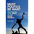 Must Politics Be War?: Restoring Our Trust in the Open Society