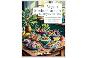 Vegan Mediterranean 60-Days Meal Plan: Nourishing Plant-Based Recipes for Vibrant Health, Longevity, and Flavorful Living