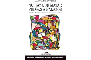 No hay que matar pulgas a balazos: Relatos de una Niña Mula en Ciudad Juárez (Colección Desarticulaciones) (Spanish Edition)