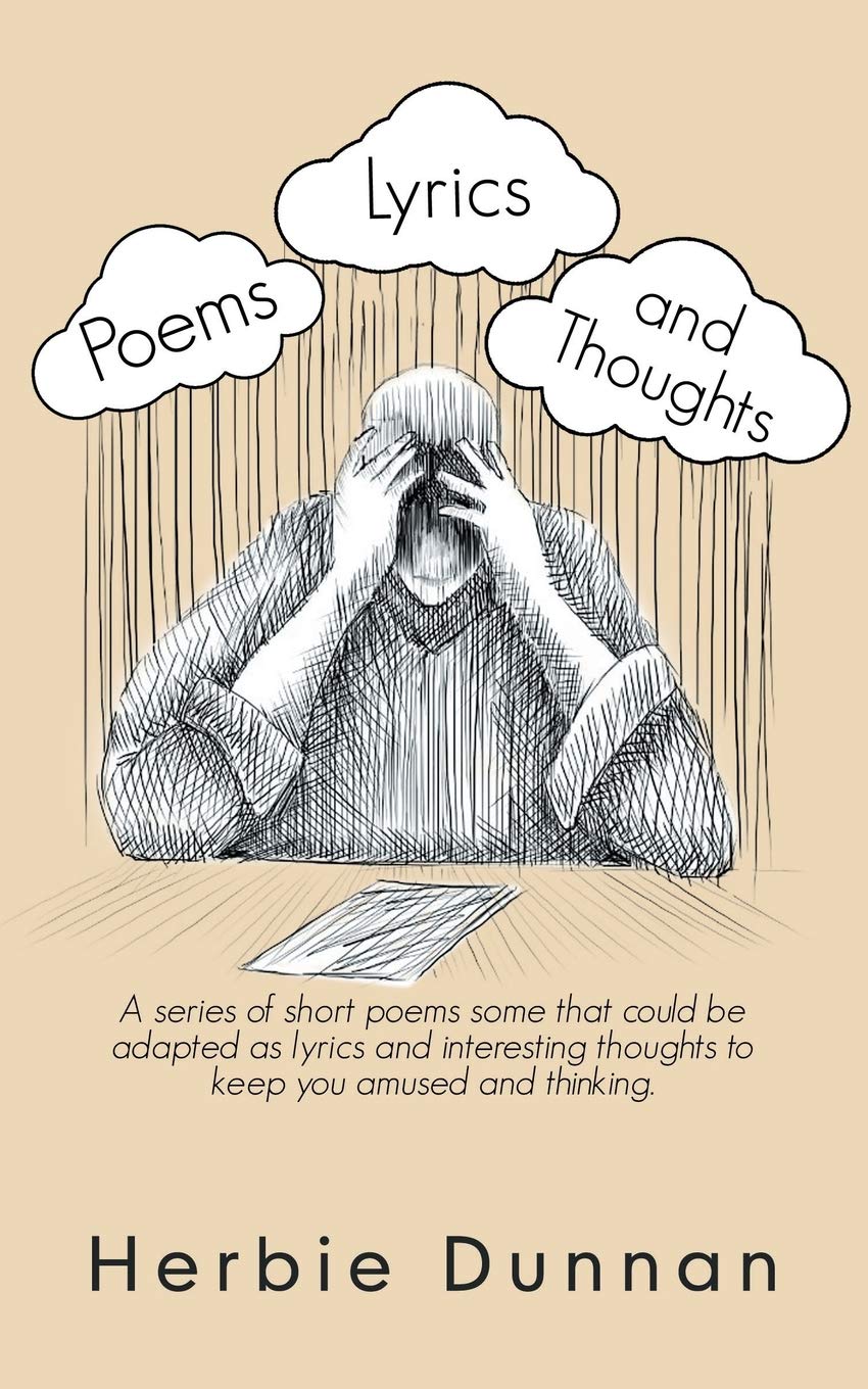 Poems Lyrics And Thoughts A Series Of Short Poems Some That Could Be Adapted As Lyrics And Interesting Thoughts To Keep You Amused And Thinking Dunnan Herbie 9781546290667 Amazon Com Books poems lyrics and thoughts a series of
