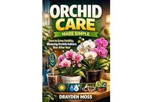 Orchid Care Made Simple: A Comprehensive Guide: How to Grow Healthy, Blooming Orchids Indoors Year After Year