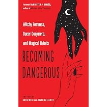 Becoming Dangerous: Witchy Femmes, Queer Conjurers, and Magical ...