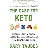 The Case for Keto: Rethinking Weight Control and the Science and Practice of Low-Carb/High-Fat Eating