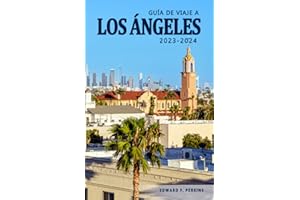 Guía de Viaje a Los Ángeles 2023-2024 - Descubre la Historia, su Cultura y los Tesoros Ocultos de la Ciudad: Una Guía Esencial para Vivir la Ciudad como un Auténtico Angelino (Spanish Edition)