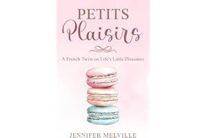Petits Plaisirs: A French Twist on Life's Little Pleasures (Living à la Française Book 2)