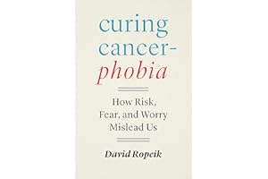 Curing Cancerphobia: How Risk, Fear, and Worry Mislead Us